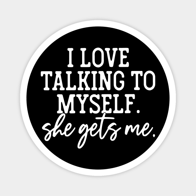 I Love Talking To Myself She Gets Me Magnet by John white